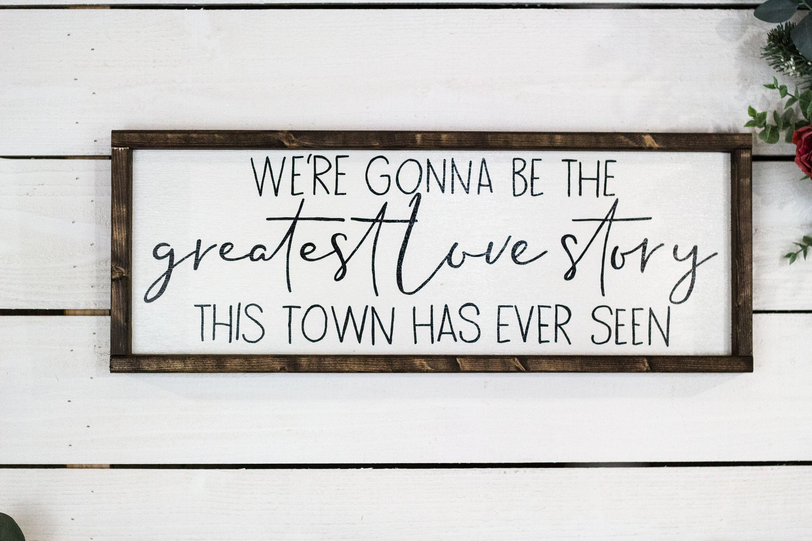 we're gonna be the greatest love story this town has ever seen