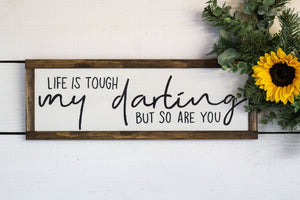 life is tough my darling but so are you