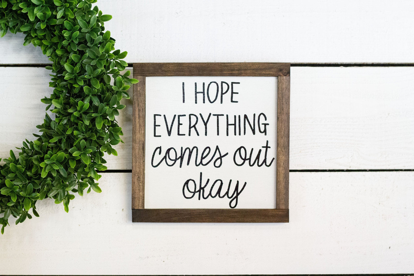 i hope everything comes out okay