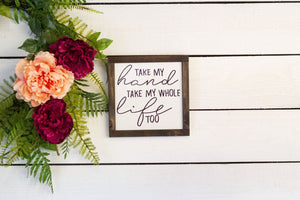 Take my hand, take my whole life too wood Sign, Anniversary Gift Idea, Farmhouse Sign, Love Home Decor,